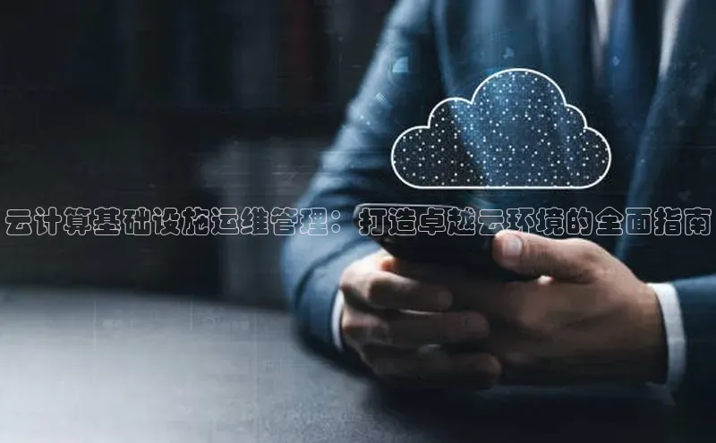杏悦APP官方网站入口字节跳动云计算基础设施运维管理：打造卓越云环境的全面指南