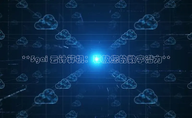 杏悦1平台登录入口ARGA公司**5gai 云计算机：释放您的数字潜力**
