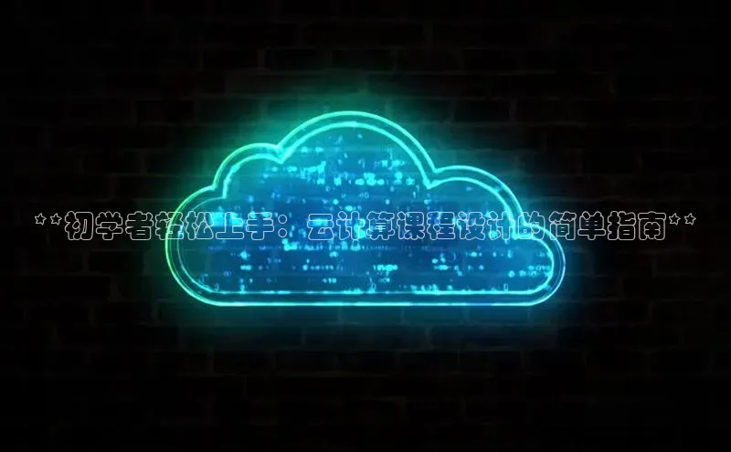 杏悦vip登录入口神思电子**初学者轻松上手：云计算课程设计的简单指南**