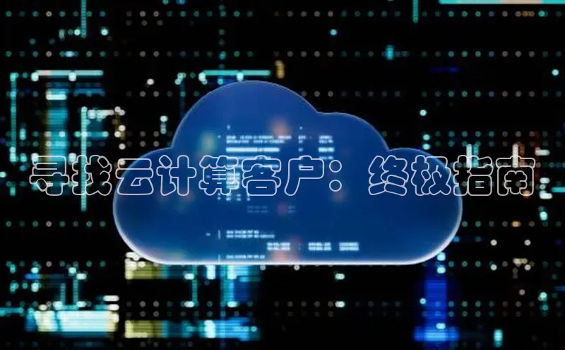 杏悦APP官网百度手机卫士寻找云计算客户：终极指南