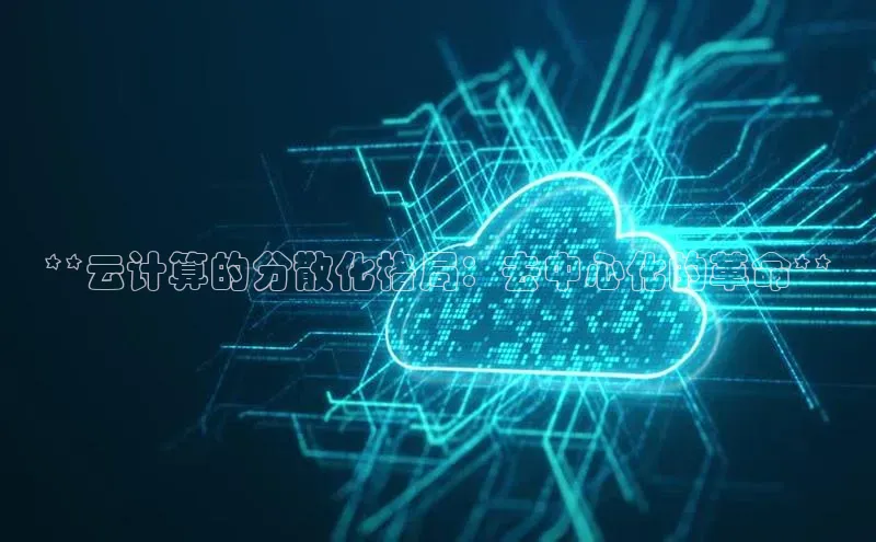 杏悦app官方网站入口下载安装慧博云通**云计算的分散化格局：去中心化的革命**