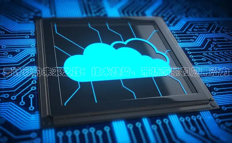杏悦vip登录入口百度翻译App云计算的未来之路：技术趋势、市场前景和应用潜力