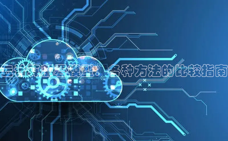 杏悦娱乐官网入口登录注册光魔科技云计算部署模型：各种方法的比较指南