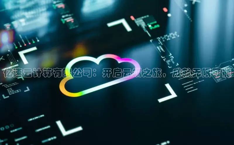 杏悦1平台登录入口哇咔哇咔文化亿速云计算有限公司：开启云端之旅，成就无限可能