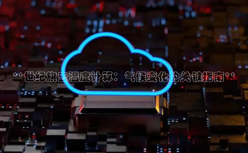 杏悦vip登录入口百度翻译App**世纪旗云温度计算：气候变化的关键指南**