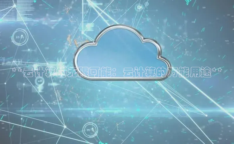 杏悦app官方网站入口下载安装顺丰**云计算的无限可能：云计算的万能用途**