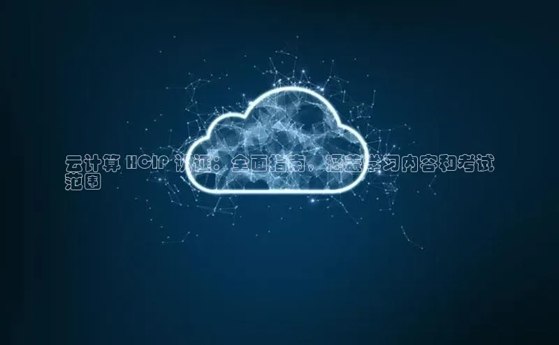 杏悦娱乐官方网站入口宇信科技云计算 HCIP 认证：全面指南，涵盖学习内容和考试
范围