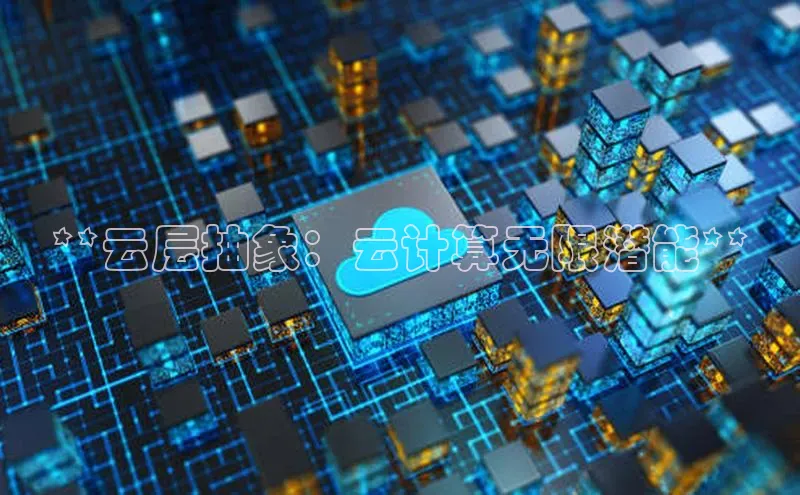杏悦股东z176五827梨百度游戏**云层抽象：云计算无限潜能**