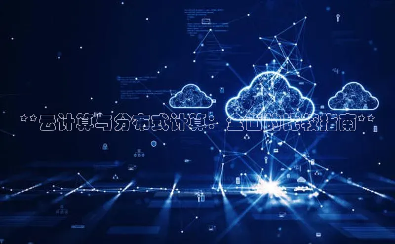 杏悦APP官方网站入口百度大脑**云计算与分布式计算：全面的比较指南**