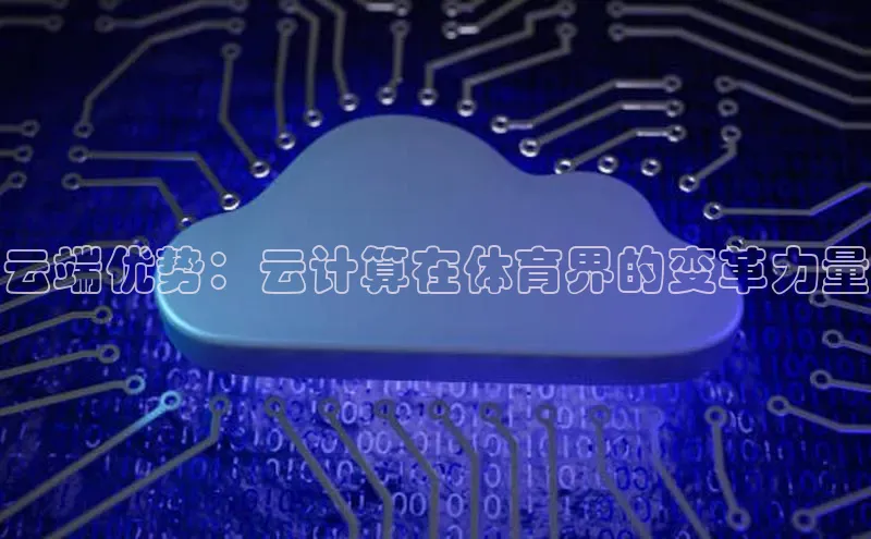 杏悦vip登录入口华策影视云端优势：云计算在体育界的变革力量