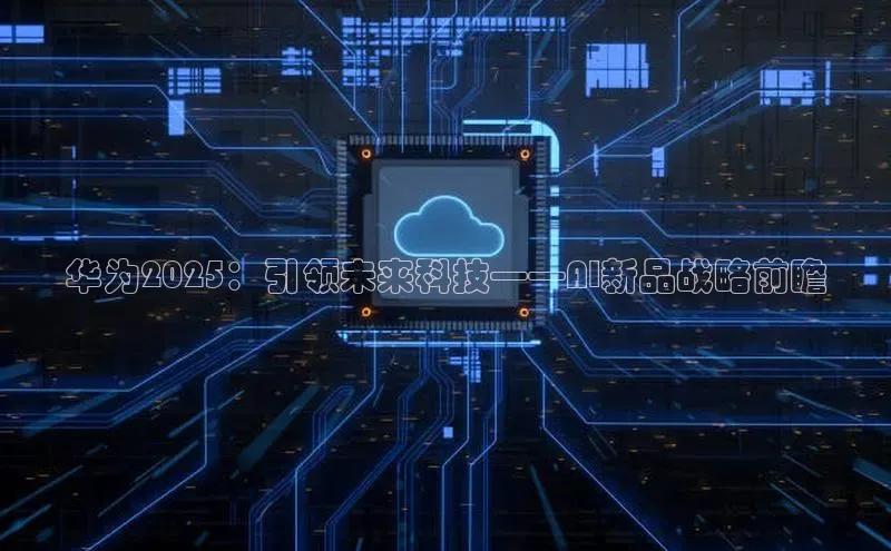 华为2025：引领未来科技——AI新品战略前瞻