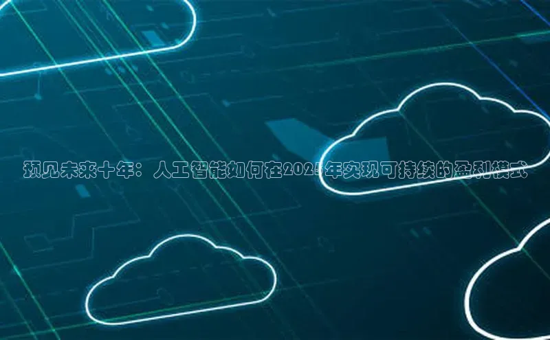 预见未来十年：人工智能如何在2025年实现可持续的盈利模式