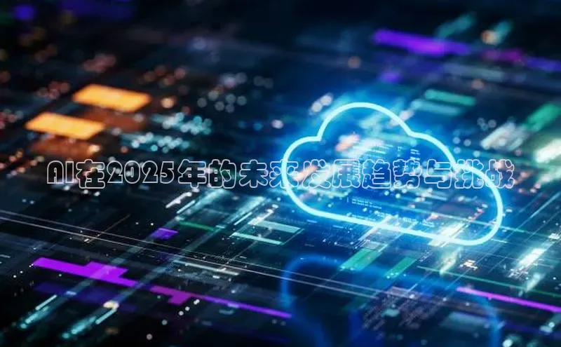 AI在2025年的未来发展趋势与挑战