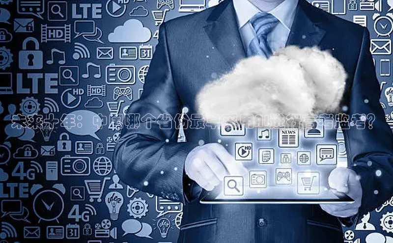 未来十年：中国哪个省份最早采用AI进行高考监考？