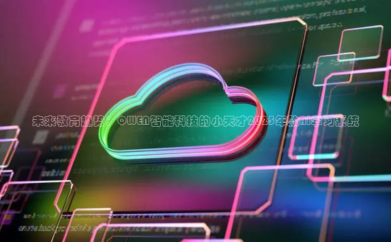 未来教育趋势：QWEN智能科技的小天才2025年款AI学习系统