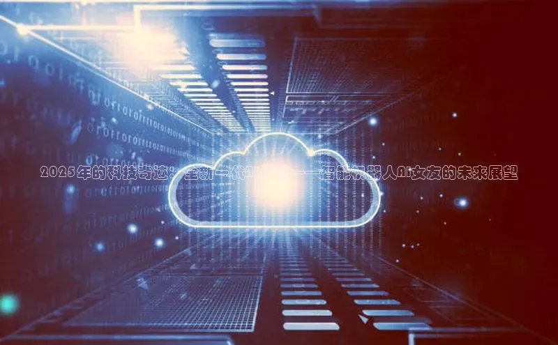 2025年的科技奇迹：全新一代AI伴侣——智能机器人AI女友的未来展望