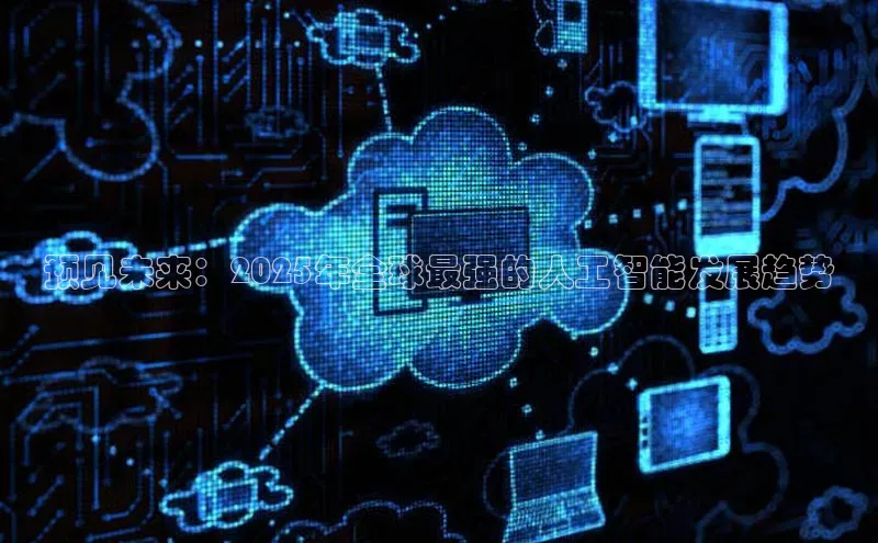 预见未来：2025年全球最强的人工智能发展趋势