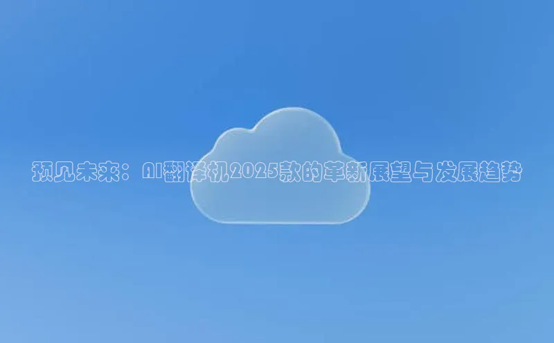 预见未来：AI翻译机2025款的革新展望与发展趋势