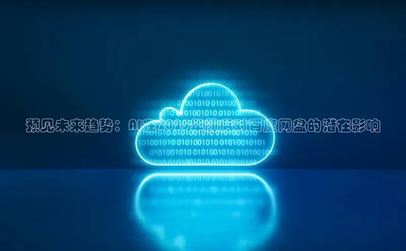 预见未来趋势：AI在2025年前后对百度网盘的潜在影响
