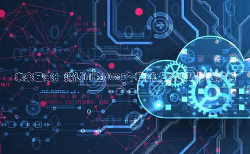 未来已来：探讨AI在2025年取代人类的场景与影响