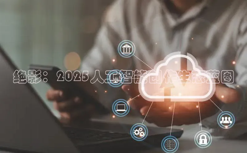 绝影：2025人工智能创作生态蓝图