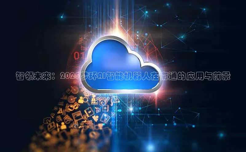 智领未来：2025梦环AI智能机器人在南通的应用与前景