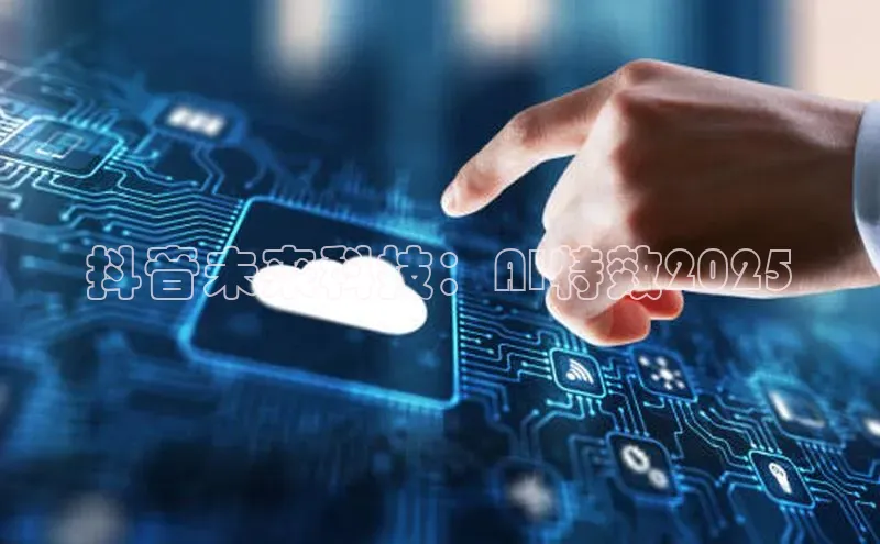 抖音未来科技：AI特效2025