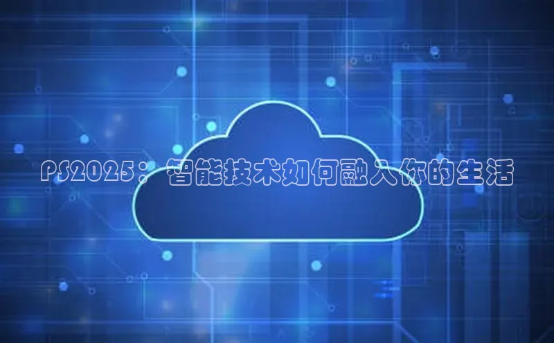 PS2025：智能技术如何融入你的生活