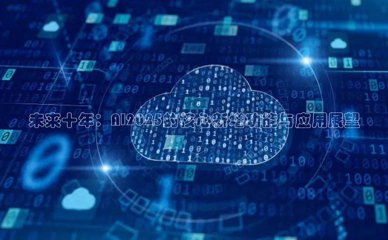 未来十年：AI2025的核心新增功能与应用展望