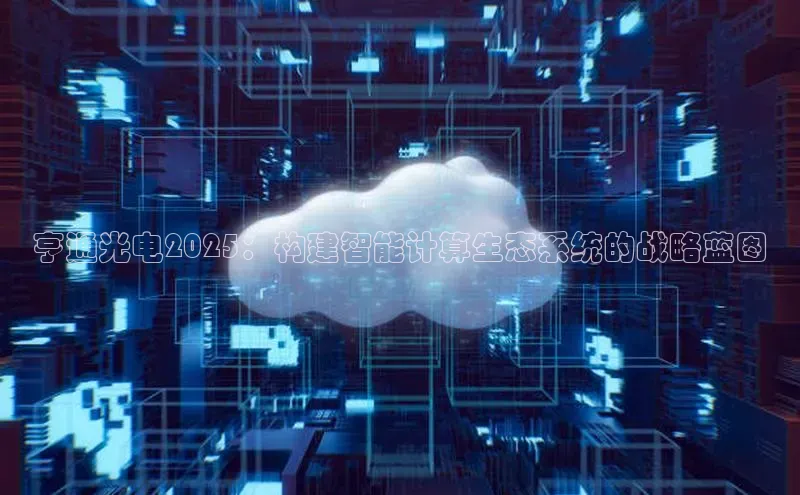 亨通光电2025：构建智能计算生态系统的战略蓝图