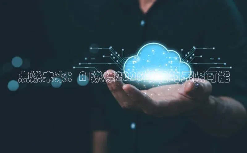 点燃未来：AI燃爆2025战略的无限可能