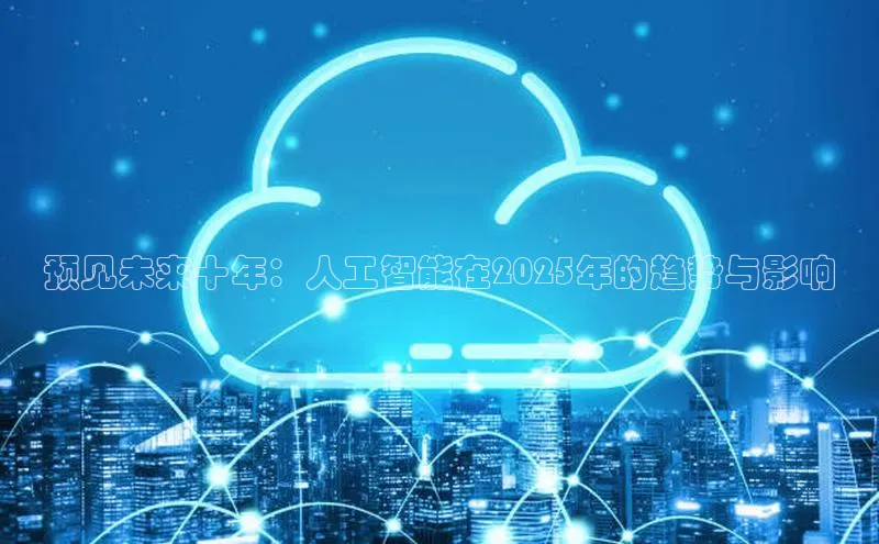 预见未来十年：人工智能在2025年的趋势与影响