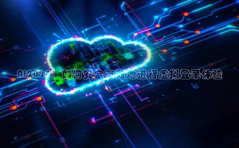 AI2025：如何安全有效地进行虚拟登录体验