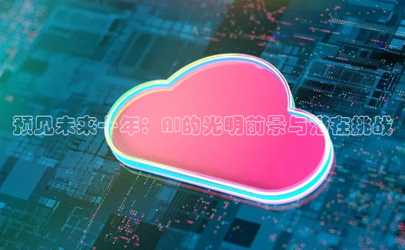 预见未来十年：AI的光明前景与潜在挑战