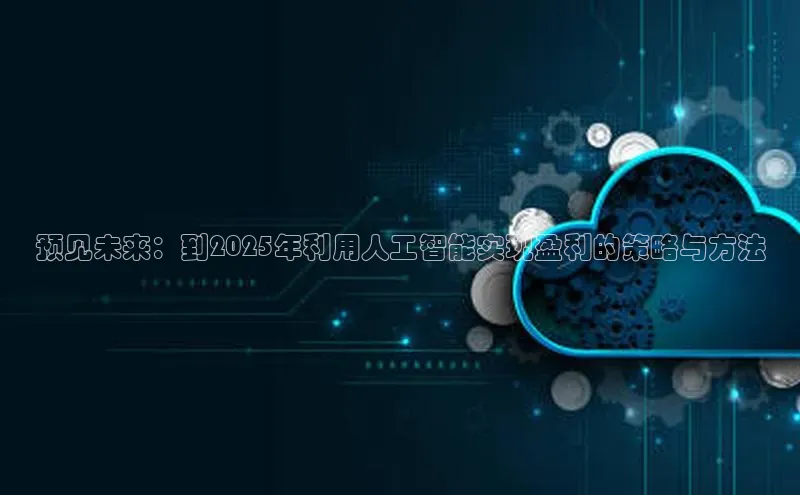 预见未来：到2025年利用人工智能实现盈利的策略与方法