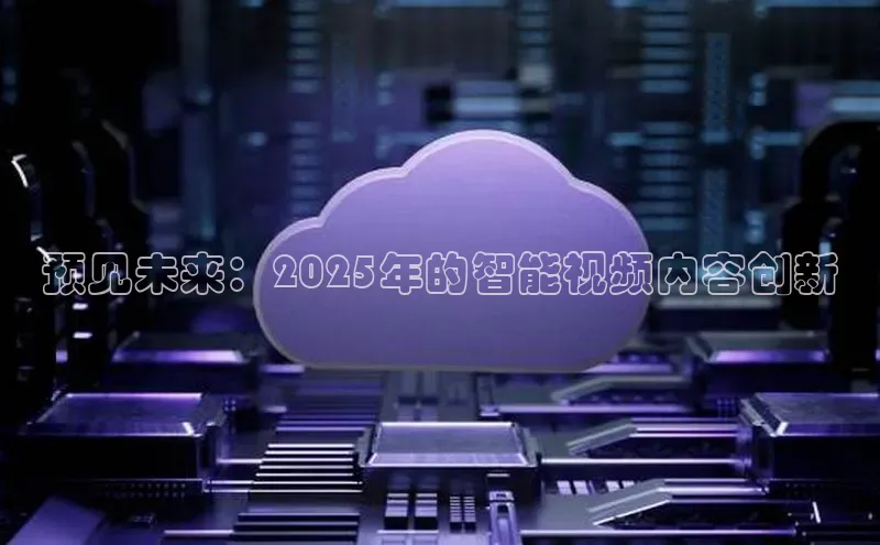 预见未来：2025年的智能视频内容创新